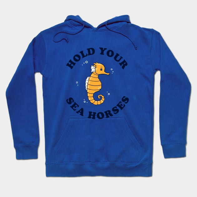 Hold Your Sea Horses Hoodie by dumbshirts